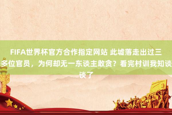 FIFA世界杯官方合作指定网站 此墟落走出过三千多位官员,为何却无一东谈主敢贪?看完村训我知谈了