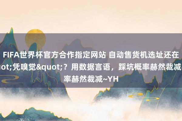 FIFA世界杯官方合作指定网站 自动售货机选址还在"凭嗅觉"？用数据言语，踩坑概率赫然裁减~YH