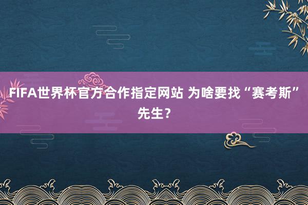 FIFA世界杯官方合作指定网站 为啥要找“赛考斯”先生？
