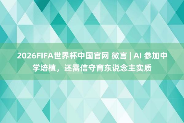 2026FIFA世界杯中国官网 微言 | AI 参加中学培植,还需信守育东说念主实质