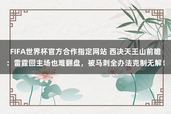 FIFA世界杯官方合作指定网站 西决天王山前瞻：雷霆回主场也难翻盘，被马刺全办法克制无解！