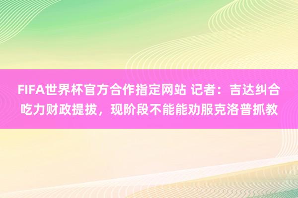 FIFA世界杯官方合作指定网站 记者：吉达纠合吃力财政提拔，现阶段不能能劝服克洛普抓教