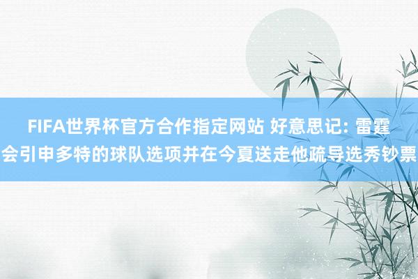 FIFA世界杯官方合作指定网站 好意思记: 雷霆会引申多特的球队选项并在今夏送走他疏导选秀钞票