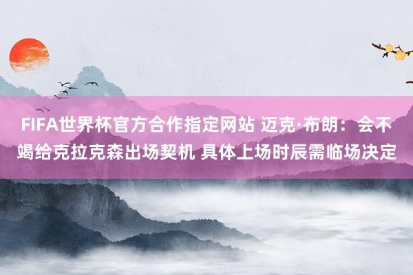 FIFA世界杯官方合作指定网站 迈克·布朗：会不竭给克拉克森出场契机 具体上场时辰需临场决定