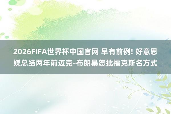 2026FIFA世界杯中国官网 早有前例! 好意思媒总结两年前迈克-布朗暴怒批福克斯名方式